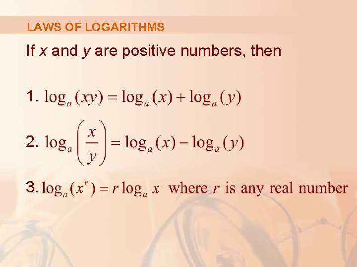 LAWS OF LOGARITHMS If x and y are positive numbers, then 1. 2. 3.