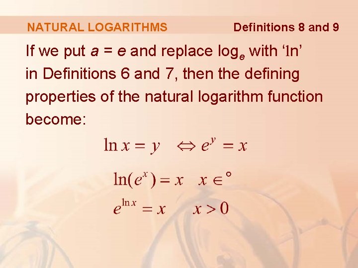 NATURAL LOGARITHMS Definitions 8 and 9 If we put a = e and replace