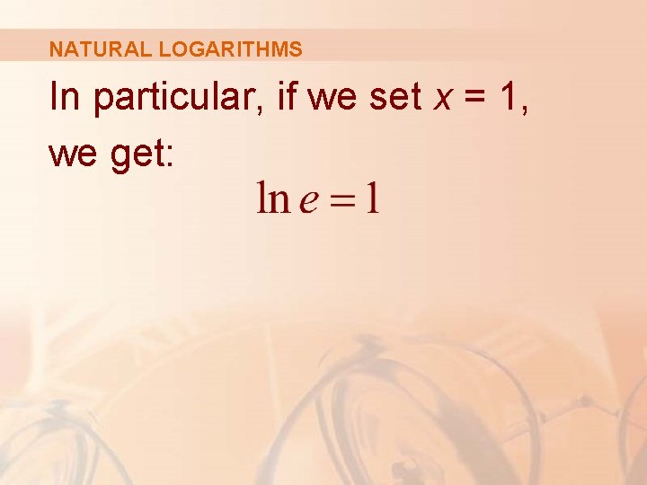 NATURAL LOGARITHMS In particular, if we set x = 1, we get: 