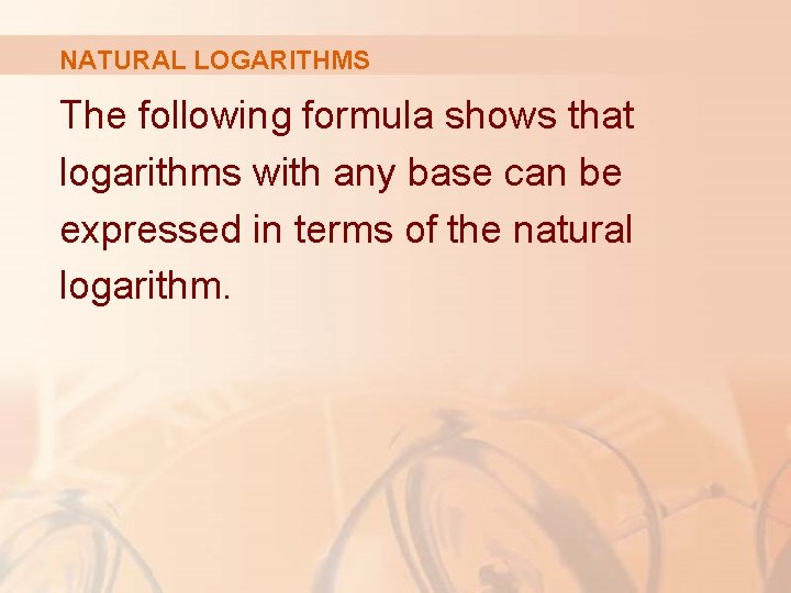 NATURAL LOGARITHMS The following formula shows that logarithms with any base can be expressed