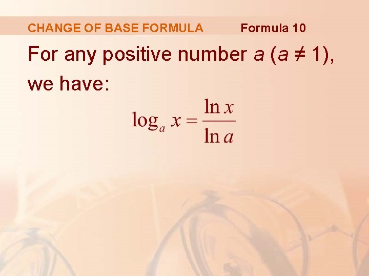 CHANGE OF BASE FORMULA Formula 10 For any positive number a (a ≠ 1),