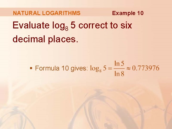 NATURAL LOGARITHMS Example 10 Evaluate log 8 5 correct to six decimal places. §