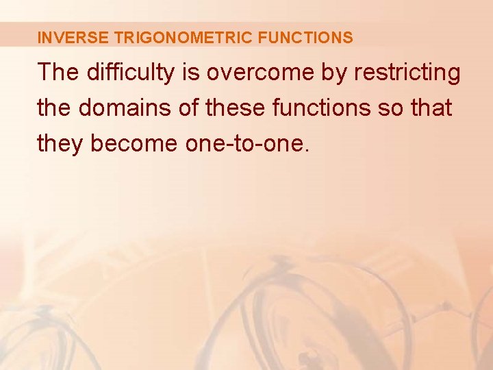 INVERSE TRIGONOMETRIC FUNCTIONS The difficulty is overcome by restricting the domains of these functions