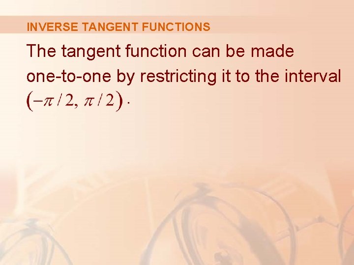 INVERSE TANGENT FUNCTIONS The tangent function can be made one-to-one by restricting it to