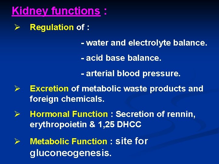 Kidney functions : Ø Regulation of : - water and electrolyte balance. - acid