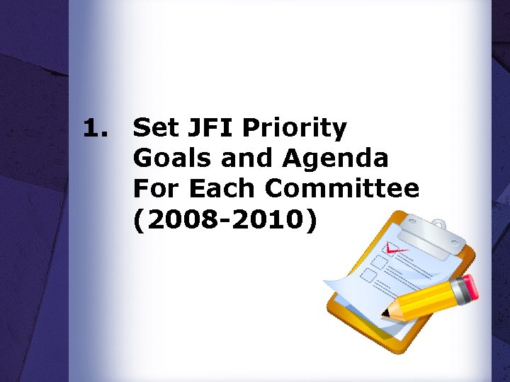 1. Set JFI Priority Goals and Agenda For Each Committee (2008 -2010) 