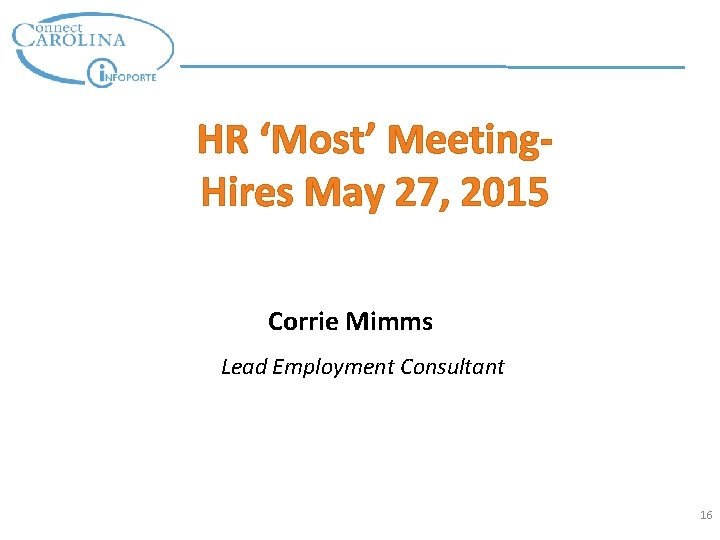 HR ‘Most’ Meeting. Hires May 27, 2015 Corrie Mimms Lead Employment Consultant 16 