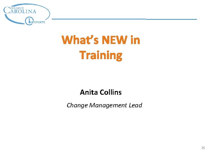 What’s NEW in Training Anita Collins Change Management Lead 25 