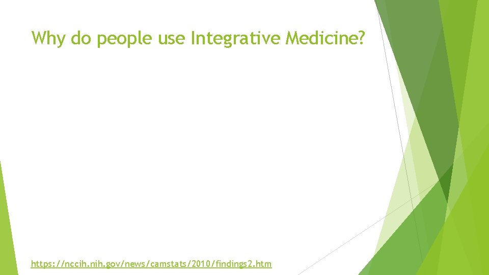 Why do people use Integrative Medicine? https: //nccih. nih. gov/news/camstats/2010/findings 2. htm 