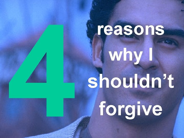 4 reasons why I shouldn’t forgive 