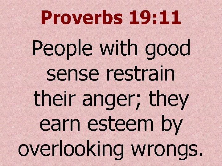 Proverbs 19: 11 People with good sense restrain their anger; they earn esteem by