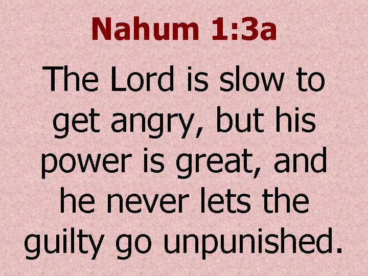 Nahum 1: 3 a The Lord is slow to get angry, but his power