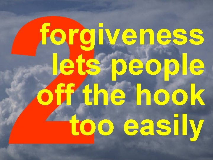 2 forgiveness lets people off the hook too easily 