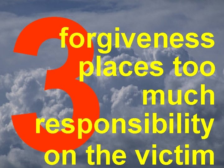3 forgiveness places too much responsibility on the victim 