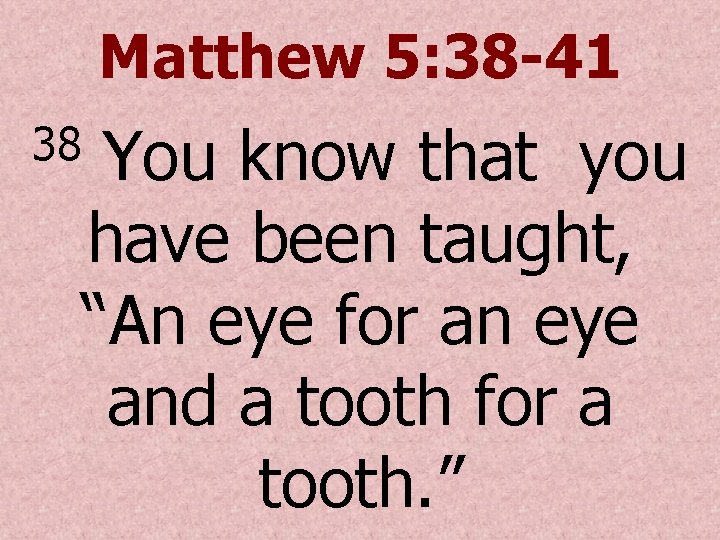 Matthew 5: 38 -41 You know that you have been taught, “An eye for