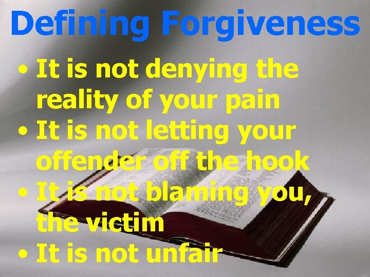 Defining Forgiveness • It is not denying the reality of your pain • It