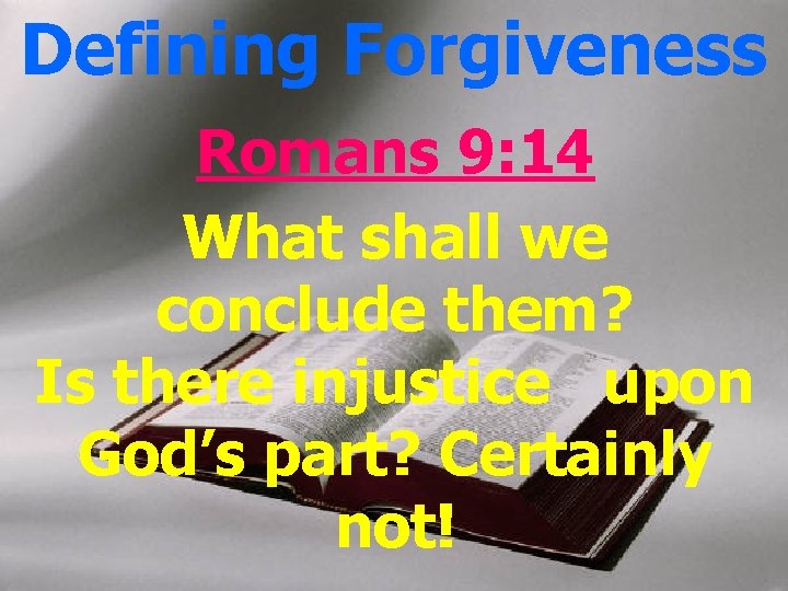 Defining Forgiveness Romans 9: 14 What shall we conclude them? Is there injustice upon