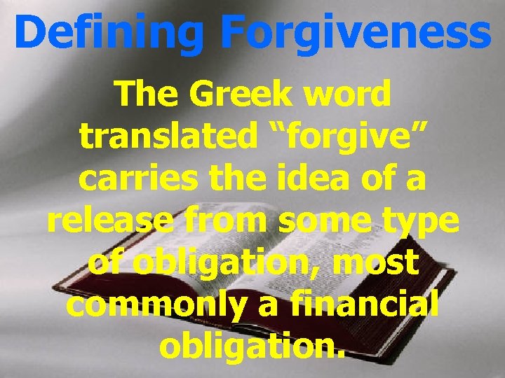 Defining Forgiveness The Greek word translated “forgive” carries the idea of a release from