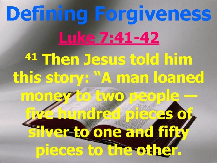 Defining Forgiveness Luke 7: 41 -42 41 Then Jesus told him this story: “A