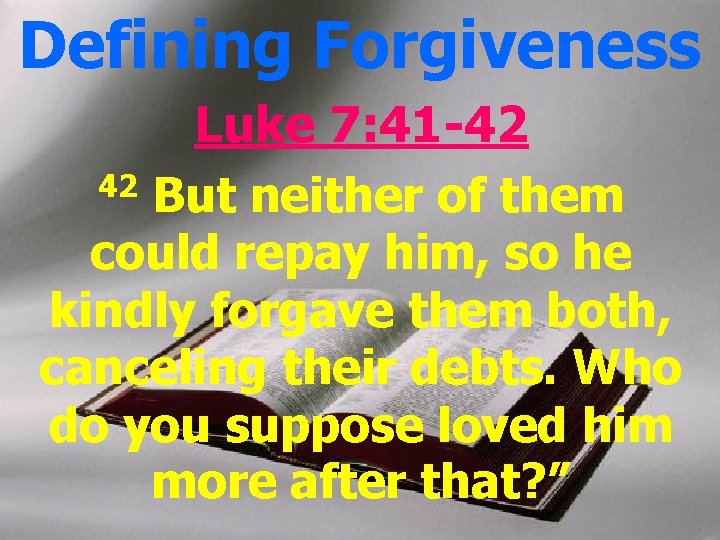 Defining Forgiveness Luke 7: 41 -42 42 But neither of them could repay him,