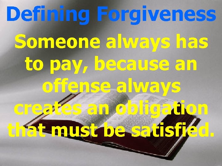 Defining Forgiveness Someone always has to pay, because an offense always creates an obligation