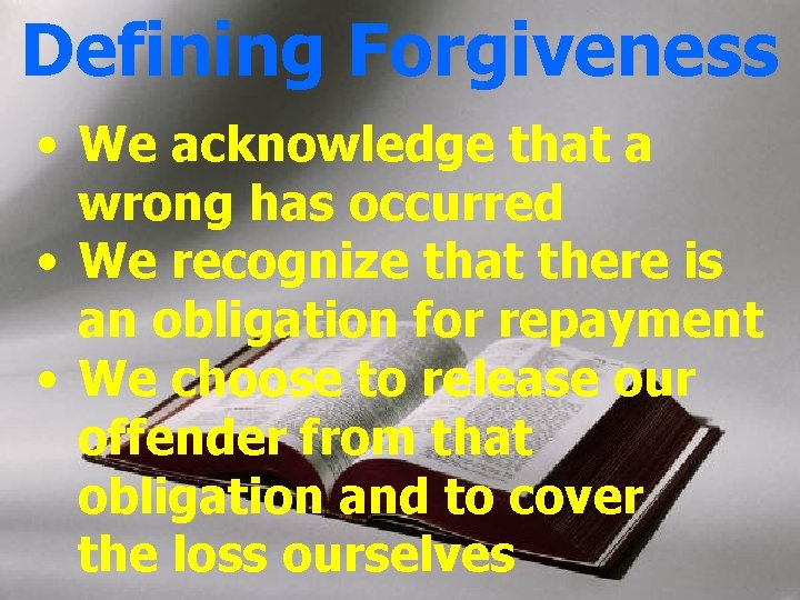 Defining Forgiveness • We acknowledge that a wrong has occurred • We recognize that