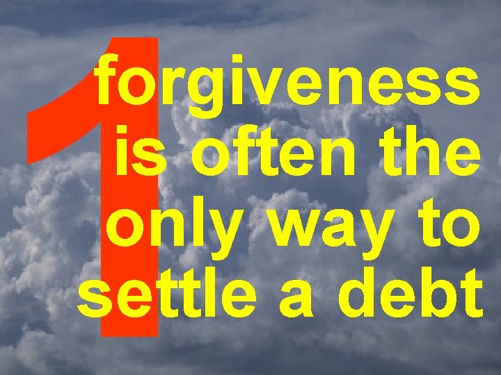 1 forgiveness is often the only way to settle a debt 