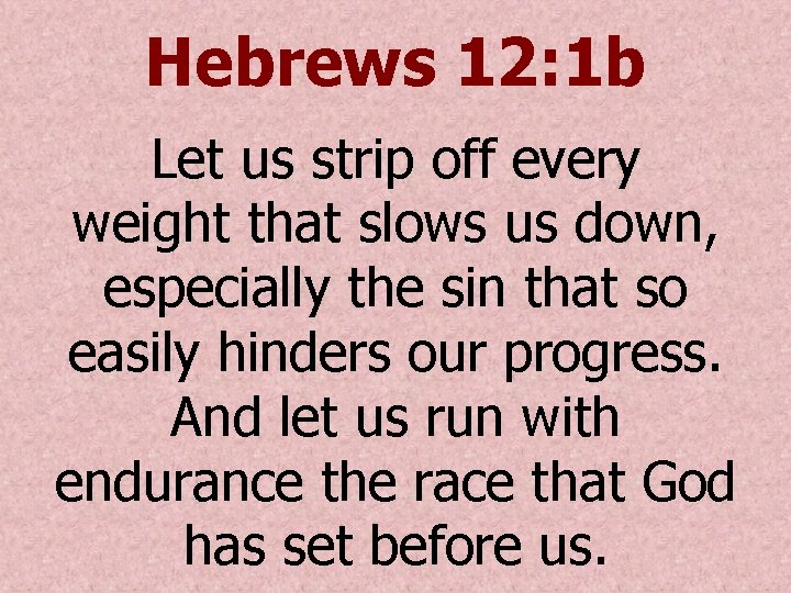 Hebrews 12: 1 b Let us strip off every weight that slows us down,