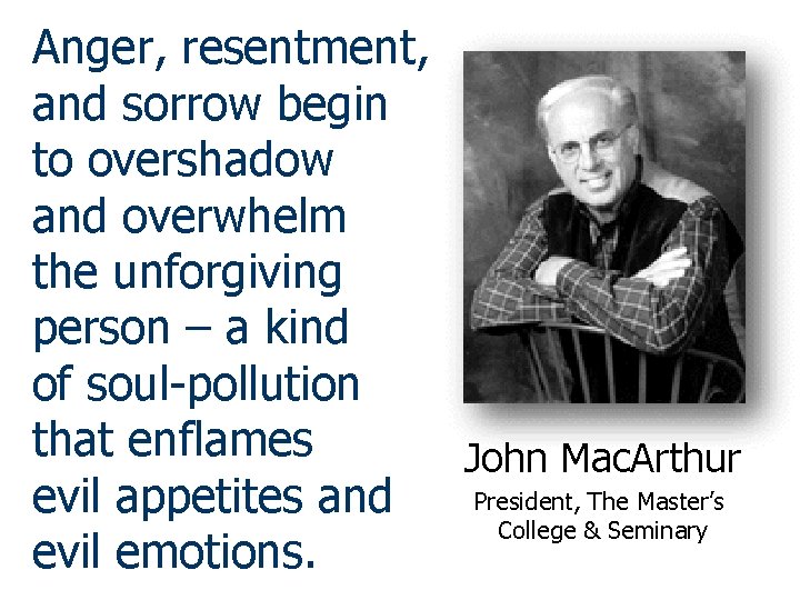 Anger, resentment, and sorrow begin to overshadow and overwhelm the unforgiving person – a