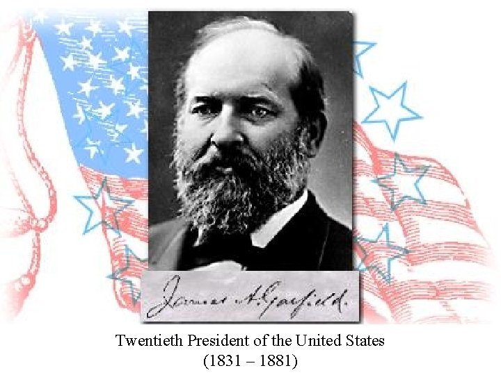 Twentieth President of the United States (1831 – 1881) 