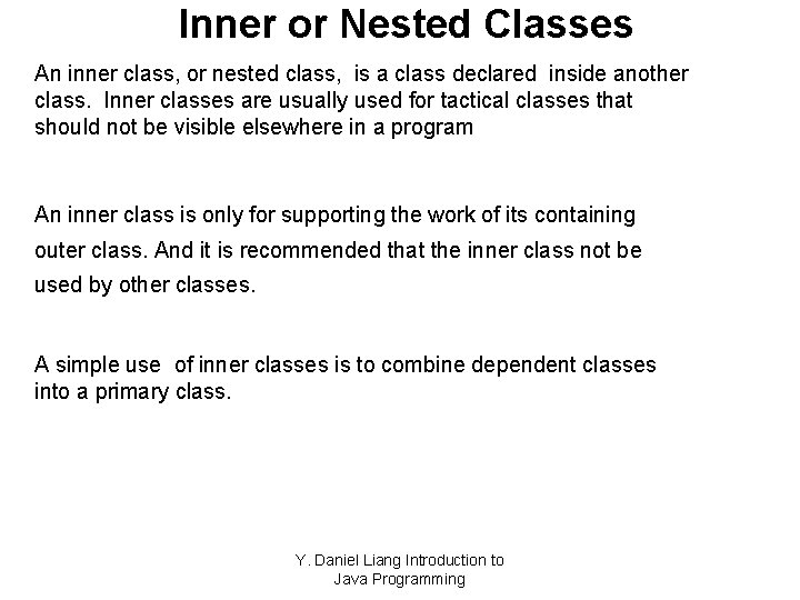 Inner or Nested Classes An inner class, or nested class, is a class declared