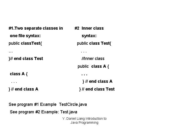 #1. Two separate classes in #2 Inner class one file syntax: public class. Test{