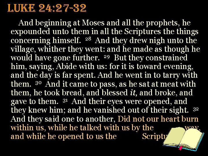 luke 24: 27 -32 And beginning at Moses and all the prophets, he expounded