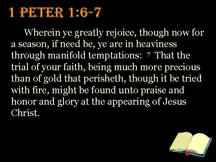 1 Peter 1: 6 -7 Wherein ye greatly rejoice, though now for a season,