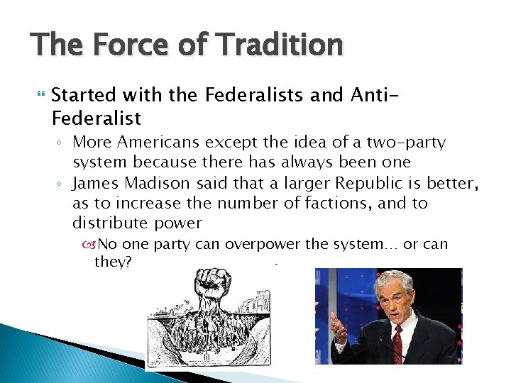 The Force of Tradition Started with the Federalists and Anti. Federalist ◦ More Americans