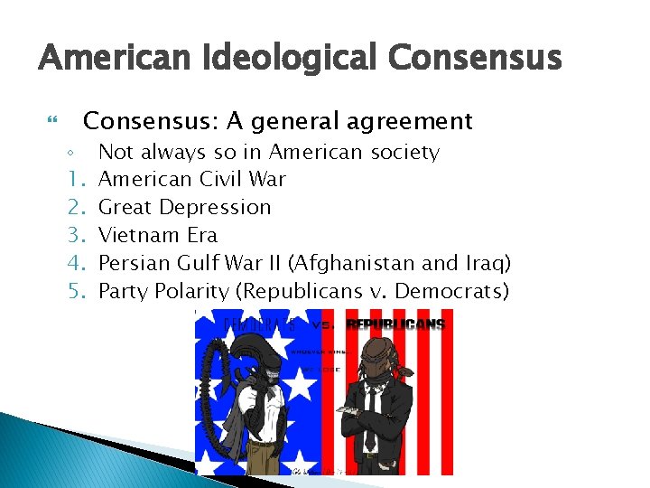 American Ideological Consensus: A general agreement ◦ 1. 2. 3. 4. 5. Not always