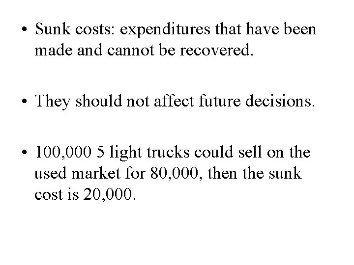  • Sunk costs: expenditures that have been made and cannot be recovered. •