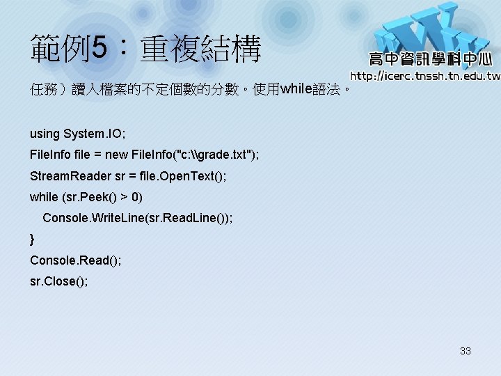 範例5：重複結構 任務）讀入檔案的不定個數的分數。使用while語法。 using System. IO; File. Info file = new File. Info("c: \grade. txt");