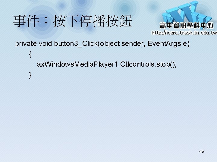 事件：按下停播按鈕 private void button 3_Click(object sender, Event. Args e) { ax. Windows. Media. Player