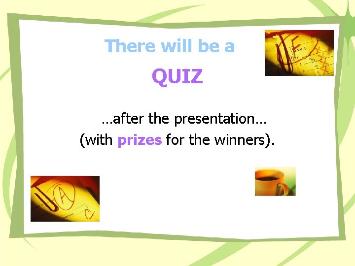 There will be a QUIZ …after the presentation… (with prizes for the winners). 