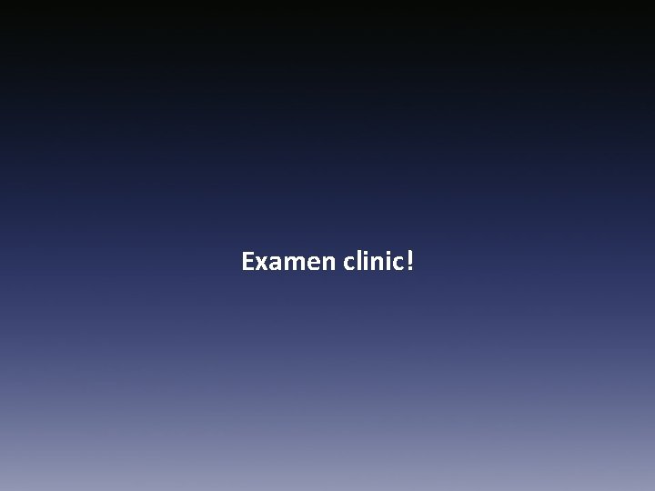 Examen clinic! 