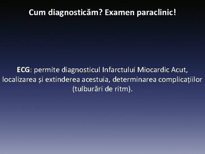 Cum diagnosticăm? Examen paraclinic! ECG: permite diagnosticul Infarctului Miocardic Acut, localizarea și extinderea acestuia,