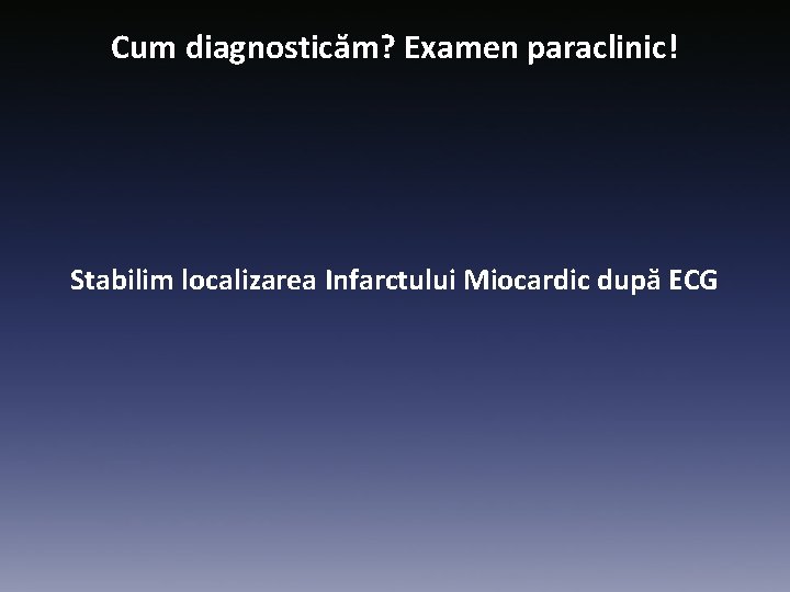 Cum diagnosticăm? Examen paraclinic! Stabilim localizarea Infarctului Miocardic după ECG 