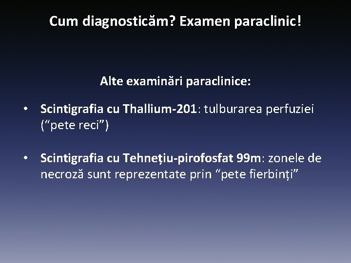 Cum diagnosticăm? Examen paraclinic! Alte examinări paraclinice: • Scintigrafia cu Thallium-201: tulburarea perfuziei (“pete