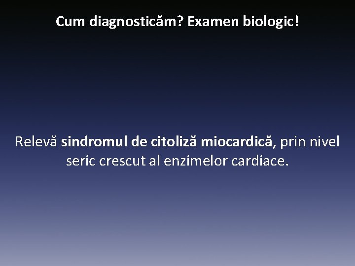 Cum diagnosticăm? Examen biologic! Relevă sindromul de citoliză miocardică, prin nivel seric crescut al
