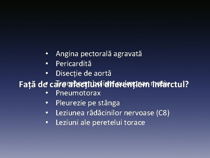  • Angina pectorală agravată • Pericardită • Disecție de aortă Tromboembolism pulmonar masiv