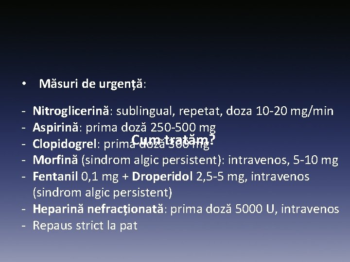  • Măsuri de urgență: - Nitroglicerină: sublingual, repetat, doza 10 -20 mg/min Aspirină: