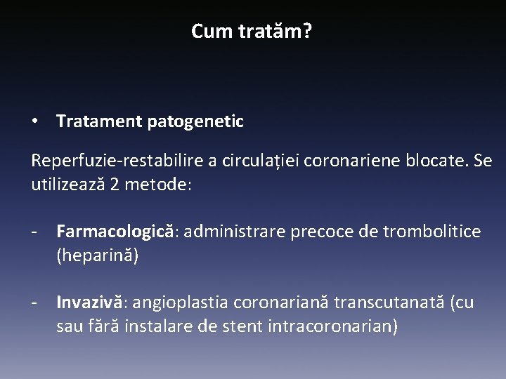Cum tratăm? • Tratament patogenetic Reperfuzie-restabilire a circulației coronariene blocate. Se utilizează 2 metode: