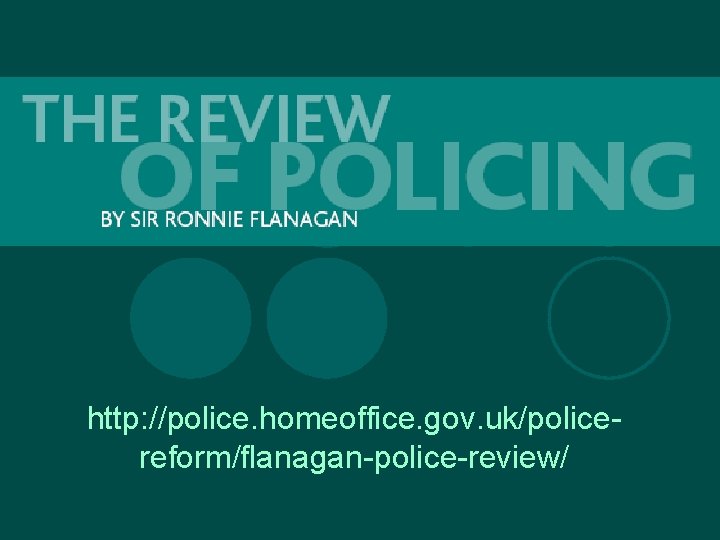 http: //police. homeoffice. gov. uk/policereform/flanagan-police-review/ 