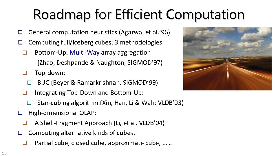 Roadmap for Efficient Computation General computation heuristics (Agarwal et al. ’ 96) q Computing